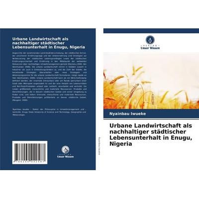 Urbane Landwirtschaft als nachhaltiger städtischer Lebensunterhalt in Enugu, Nigeria, Taschenbuch von Nyainbau Iwueke, Verlag Unser Wissen,