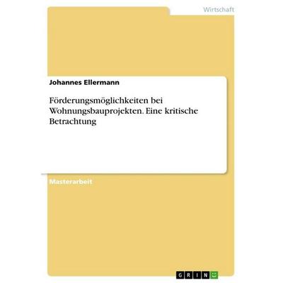 Förderungsmöglichkeiten bei Wohnungsbauprojekten. Eine kritische Betrachtung, Taschenbuch von Johannes Ellermann, GRIN, 978-3-346-71202-8