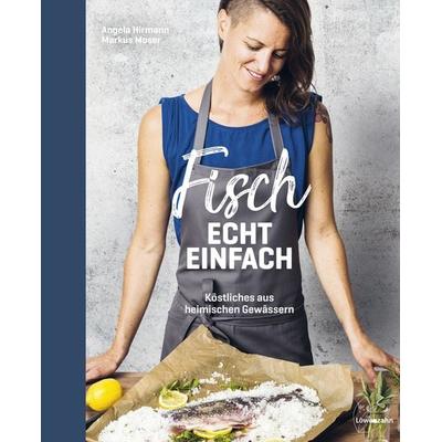 Fisch echt einfach, Gebundene Ausgabe von Angela Hirmann,Markus Moser, Löwenzahn Verlag in der Studienverlag Ges.m.b.H., 978-3-7066-2634-7