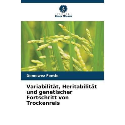Variabilität, Heritabilität und genetischer Fortschritt von Trockenreis, Taschenbuch von Demewez Fentie, BoD - Books on Demand, 978-620-9-66746-6