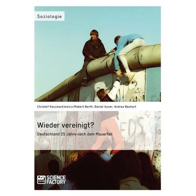 Wieder vereinigt? Deutschland 25 Jahre nach dem Mauerfall, Taschenbuch von Christof Kaczmarkiewicz,Robert Barth,Daniel Auner,Andrea Beckert,