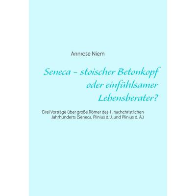 Seneca - stoischer Betonkopf oder einfühlsamer Lebensberater?, Taschenbuch von Annrose Niem, BoD – Books on Demand, 978-3-7357-3705-2