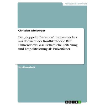 Die 'doppelte Transition' Lateinamerikas aus der Sicht der Konflikttheorie Ralf Dahrendorfs: Gesellschaftliche Erstarrung und Entpolitisierung als