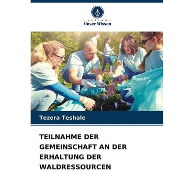 Teilnahme der Gemeinschaft An der Erhaltung der Waldressourcen, Taschenbuch von Tezera Teshale, Verlag Unser Wissen, 978-620-7-91527-9
