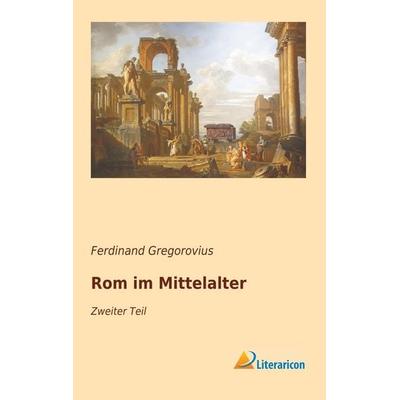 Rom im Mittelalter, Taschenbuch von Ferdinand Gregorovius, Literaricon, 978-3-95913-726-3