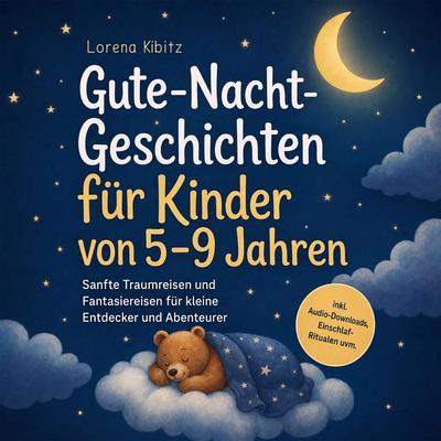 Gute-Nacht-Geschichten für Kinder von 5–9 Jahren: Sanfte Traumreisen und Fantasiereisen für kleine Entdecker und Abenteurer – inkl. Audio-Downloads,