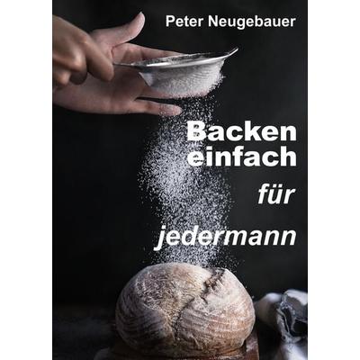 Backen einfach für jedermann, Gebundene Ausgabe von Peter Neugebauer, Tredition, 978-3-347-94982-9