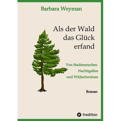 Als der Wald das Glück erfand, Gebundene Ausgabe von Barbara Weyman, Tredition, 978-3-347-62079-7