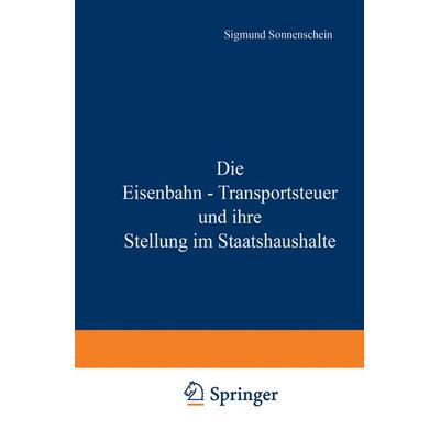 Die Eisenbahn - Transportsteuer und ihre Stellung im Staatshaushalte, Taschenbuch von NA Sonnenschein, Springer Berlin, 978-3-642-94107-8