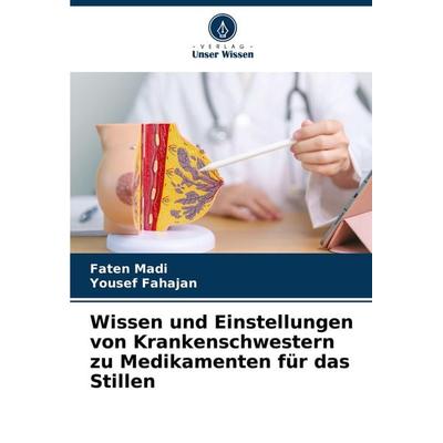 Wissen und Einstellungen von Krankenschwestern zu Medikamenten für das Stillen, Taschenbuch von Faten Madi,Yousef Fahajan, Verlag Unser Wissen,