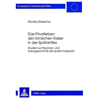 Das Privatleben der römischen Kaiser in der Spätantike, Taschenbuch von Monika Staesche, Peter Lang Group AG, International Academic Publishers,