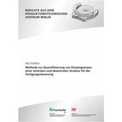 Methode zur Quantifizierung von Einsatzgrenzen einer zentralen und dezentralen Struktur für die, Fachbücher von Nils Willeke, TU Berlin, Berlin, Institut für Werkzeugmaschinen und Fabrikbetrieb -IWF-, Eckart Uhlmann, Berlin TU Berlin Fraunhofer IPK