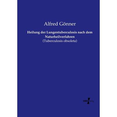 Heilung der Lungentuberculosis nach dem Naturheilverfahren, Taschenbuch von Alfred Gönner, Vero Verlag, 978-3-7372-1094-2