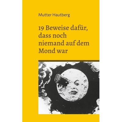 19 Beweise dafür, dass noch niemand auf dem Mond war, Taschenbuch von Mutter Hautberg, BoD – Books on Demand, 978-3-7562-7526-7