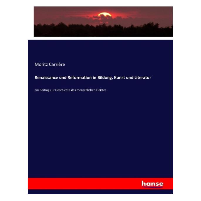 Hansebooks Renaissance und Reformation in Bildung, Kunst und Literatur (Deutsch, Softcover, Moritz Carrière) (55888022)