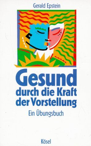 Gerald Epstein - Gesund durch die Kraft der Vorstellung. Ein Übungsbuch - Preis vom 30.09.2026 09:01:18 h