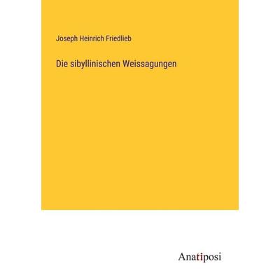 Die sibyllinischen Weissagungen, Taschenbuch von Joseph Heinrich Friedlieb, Anatiposi Verlag, 978-3-382-06086-2