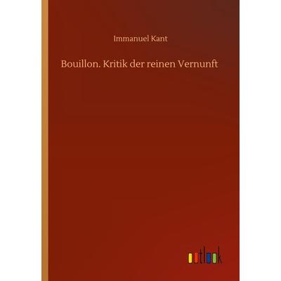 Bouillon. Kritik der reinen Vernunft, Taschenbuch von Immanuel Kant, BoD - Books on Demand, 978-3-7523-0205-9