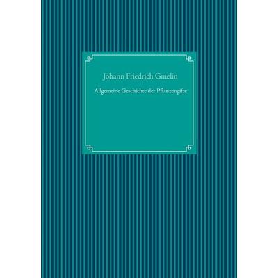Allgemeine Geschichte der Pflanzengifte, Gebundene Ausgabe von Johann Friedrich Gmelin, BoD – Books on Demand, 978-3-7534-4599-1
