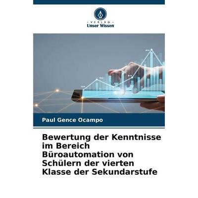 Bewertung der Kenntnisse im Bereich Büroautomation von Schülern der vierten Klasse der Sekundarstufe, Taschenbuch von Paul Gence Ocampo, Verlag Unser