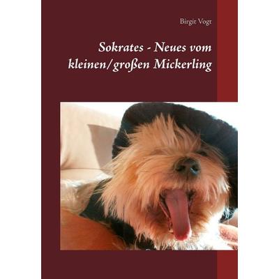 Sokrates - Neues vom kleinen/großen Mickerling, Taschenbuch von Birgit Vogt, BoD – Books on Demand, 978-3-7386-4081-6