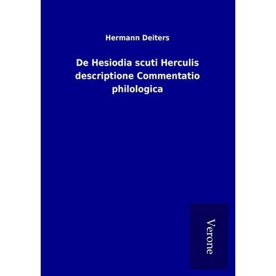 De Hesiodia scuti Herculis descriptione Commentatio philologica, Taschenbuch von Hermann Deiters, BoD - Books on Demand