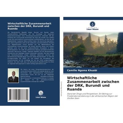 Wirtschaftliche Zusammenarbeit zwischen der DRK, Burundi und Ruanda, Taschenbuch von Camille Ngoma Khuabi, Verlag Unser Wissen, 978-620-4-08888-4