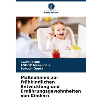 Maßnahmen zur frühkindlichen Entwicklung und Ernährungsgewohnheiten von Kindern, Taschenbuch von Swati Jarole,Ashok Mehendale,Subodh Gupta, Verlag
