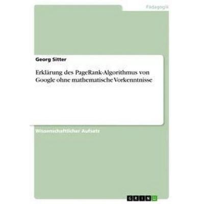 Erklärung des PageRank-Algorithmus von Google ohne mathematische Vorkenntnisse, Taschenbuch von Georg Sitter, GRIN, 978-3-668-38280-0
