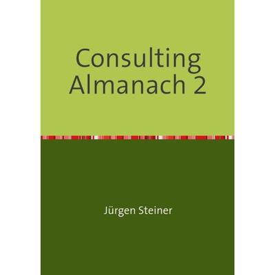 Consulting Almanach 2, Taschenbuch von Jürgen Steiner, Epubli, 978-3-7418-3270-3