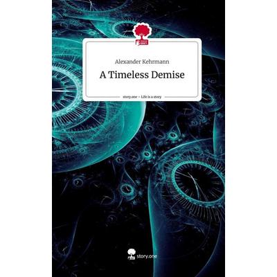 A Timeless Demise. Life is a Story - story.one, Gebundene Ausgabe von Alexander Kehrmann, Storylution, 978-3-7115-8152-5