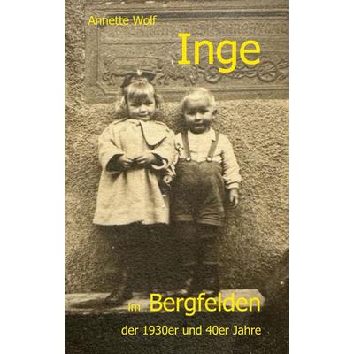 Inge im Bergfelden der 1930er und 40er Jahre, Taschenbuch von Annette Wolf, BoD – Books on Demand, 978-3-8192-2403-4