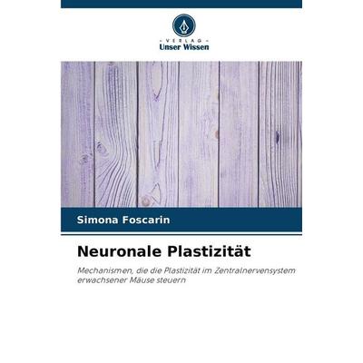 Neuronale Plastizität, Taschenbuch von Simona Foscarin, Verlag Unser Wissen, 978-620-8-89842-7