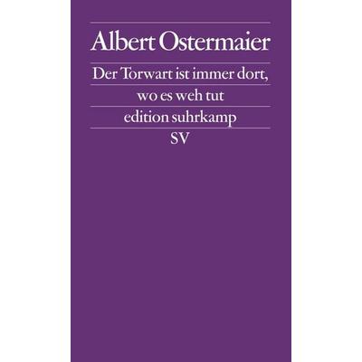 Der Torwart ist immer dort, wo es weh tut, Taschenbuch von Albert Ostermaier, Suhrkamp, 978-3-518-12469-7