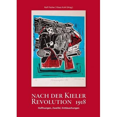 Nach der Kieler Revolution 1918 – Hoffnungen, Zweifel, Enttäuschungen, Taschenbuch von , Verlag Ludwig, 978-3-86935-498-9