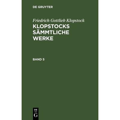 Klopstocks sämmtliche Werke. Band 5, Gebundene Ausgabe von Friedrich Gottlieb Klopstock, De Gruyter, 978-3-11-243749-0