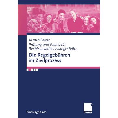 Die Regelgebühren im Zivilprozess, Taschenbuch von Karsten Roeser, Betriebswirtschaftlicher Verlag Gabler, 978-3-409-11652-7