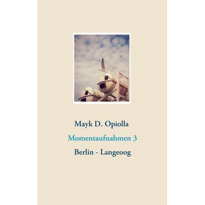 Momentaufnahmen 3, Taschenbuch von Mayk D. Opiolla, BoD – Books on Demand, 978-3-8391-3521-1