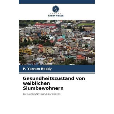 Gesundheitszustand von weiblichen Slumbewohnern, Taschenbuch von P. Yarram Reddy, Verlag Unser Wissen, 978-620-6-37965-2