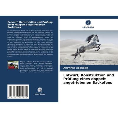 Entwurf, Konstruktion und Prüfung eines doppelt angetriebenen Backofens, Taschenbuch von Adeyinka Adegbola, Verlag Unser Wissen, 978-620-4-46595-1