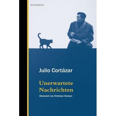 Unerwartete Nachrichten, Gebundene Ausgabe von Julio Cortázar, Berenberg Verlag GmbH, 978-3-949203-25-1