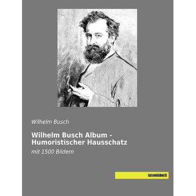 Wilhelm Busch Album - Humoristischer Hausschatz, Taschenbuch von Wilhelm Busch, Saxoniabuch.de, 978-3-95770-471-9
