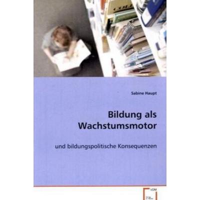 Haupt Sabine: Bildung als Wachstumsmotor, Taschenbuch von Sabine Haupt, VDM, 978-3-639-05597-9