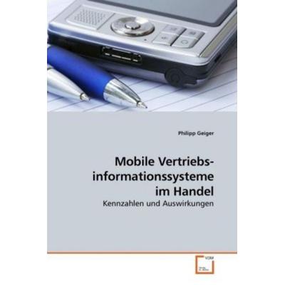 Geiger, P: Mobile Vertriebs- informationssysteme im Handel, Taschenbuch von Philipp Geiger, VDM, 978-3-639-22088-9