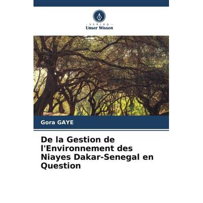 De la Gestion de l'Environnement des Niayes Dakar-Senegal en Question, Taschenbuch von Gora Gaye, Verlag Unser Wissen, 978-620-6-01124-8