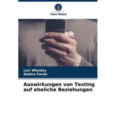 Auswirkungen von Texting auf eheliche Beziehungen, Taschenbuch von Lori Whatley,Nadira Pardo, Verlag Unser Wissen, 978-620-8-06657-4