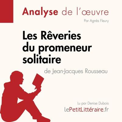 Les Rêveries du promeneur solitaire de Jean-Jacques Rousseau (Fiche de lecture) - LePetitLitteraire,Agnès Fleury, Audio, 9782808032452