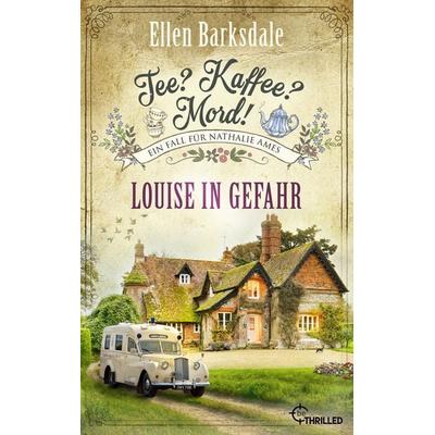 Tee? Kaffee? Mord! Louise in Gefahr, Taschenbuch von Ellen Barksdale, BeThrilled, 978-3-7413-0345-6