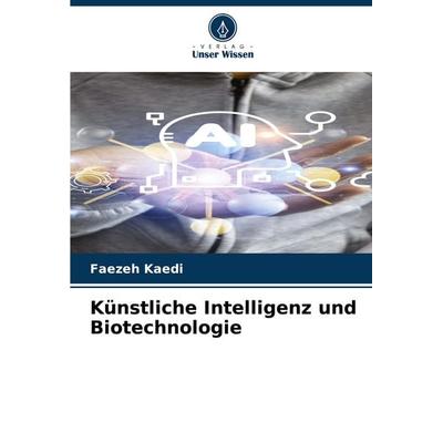 Künstliche Intelligenz und Biotechnologie, Taschenbuch von Faezeh Kaedi, Verlag Unser Wissen, 978-620-8-27327-9