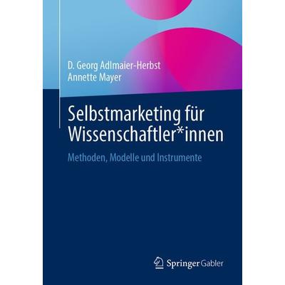 Selbstmarketing für Wissenschaftler*innen, Taschenbuch von D. Georg Adlmaier-Herbst,Annette Mayer, Springer Fachmedien Wiesbaden GmbH,
